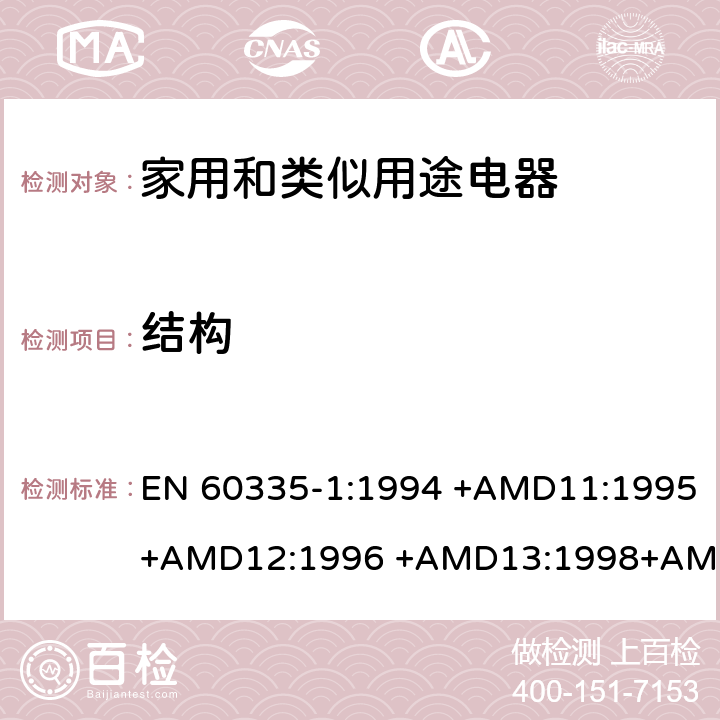 结构 家用和类似用途电器的安全 第1部分：通用要求 EN 60335-1:1994 +AMD11:1995+AMD12:1996 +AMD13:1998+AMD14:1998+AMD1:1996 +AMD2:2000 +AMD15:2000+AMD16:2001,EN 60335-1:2002 +AMD1:2004+AMD11:2004 +AMD12:2006+ AMD2:2006 +AMD13:2008+AMD14:2010+AMD15:2011,EN 60335-1:2012+AMD11:2014,AS/NZS 60335.1:2011+Amdt 1:2012+Amdt 2:2014+Amdt 3:2015 cl.22, Annex R, Annex T