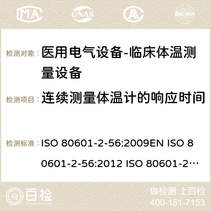 连续测量体温计的响应时间 医用电气设备--第二部分：临床体温测量设备的基本安全和基本性能专用要求 ISO 80601-2-56:2009EN ISO 80601-2-56:2012 ISO 80601-2-56:2017 EN ISO 80601-2-56:2017 ISO 80601-2-56:2017/AMD:2018 cl.201.101.3