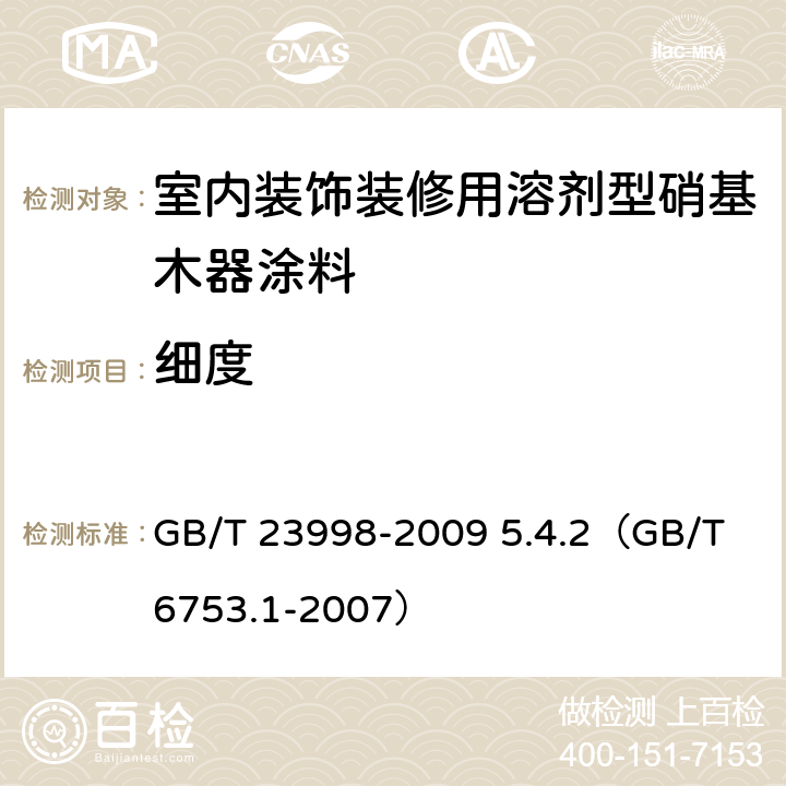 细度 《室内装饰装修用溶剂型硝基木器涂料》 GB/T 23998-2009 5.4.2（GB/T 6753.1-2007）