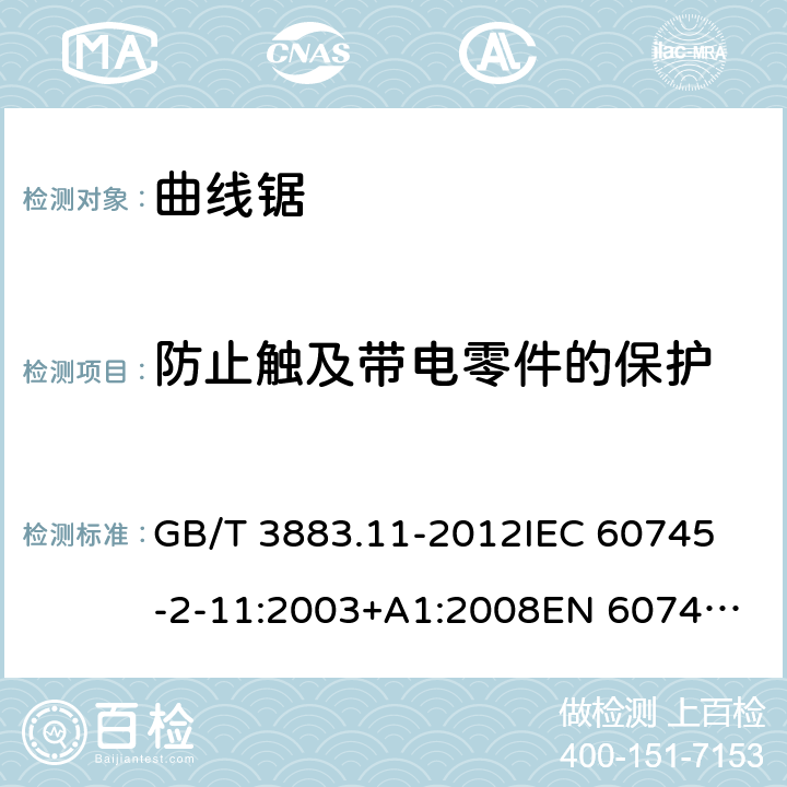 防止触及带电零件的保护 手持式电动工具的安全 第2部分： 往复锯（曲线锯、刀锯）的特殊要求 GB/T 3883.11-2012
IEC 60745-2-11:2003+A1:2008
EN 60745-2-11:2010 9