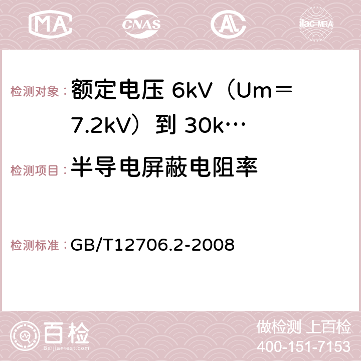 半导电屏蔽电阻率 额定电压 1kV（Um＝1.2kV）到 35kV（Um＝40.5kV）挤包绝缘电力电缆及附件 第2部分：额定电压 6kV（Um＝7.2kV）到 30kV（Um＝36kV）电缆 GB/T12706.2-2008 18.1.9