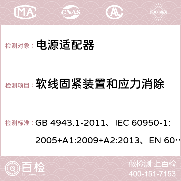 软线固紧装置和应力消除 信息技术设备 安全 第1部分: 通用要求 GB 4943.1-2011、IEC 60950-1:2005+A1:2009+A2:2013、EN 60950-1:2006+A1:2010+A2:2013+A11:2009+A12:2011、UL 60950-1:2014 第2版 3.2.6