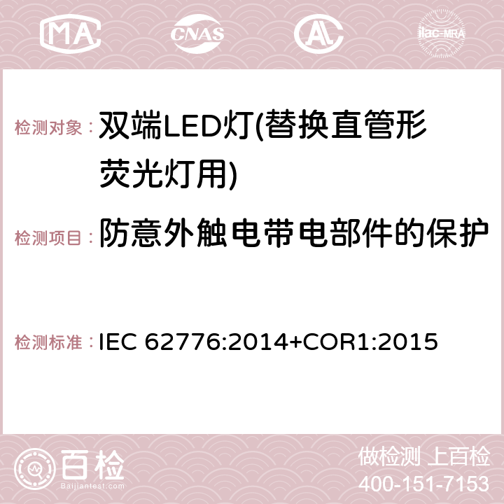 防意外触电带电部件的保护 双端LED灯（替换直管形荧光灯用）安全要求 IEC 62776:2014+COR1:2015 8