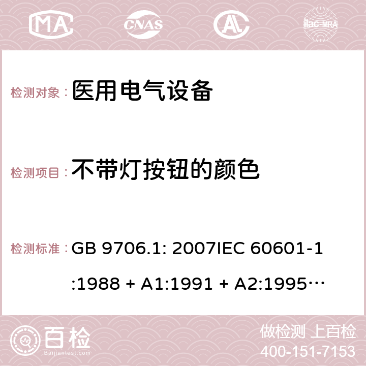 不带灯按钮的颜色 医用电气设备 第1部分：安全通用要求 GB 9706.1: 2007
IEC 60601-1:1988 + A1:1991 + A2:1995
EN 60601-1:1990+A1:1993+A2:1995 6.7 b)