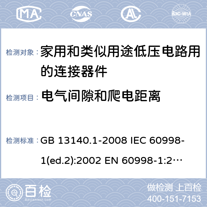 电气间隙和爬电距离 家用和类似用途低压电路用的连接器件 第1部分：通用要求 GB 13140.1-2008 
IEC 60998-1(ed.2):2002 
EN 60998-1:2004
 17