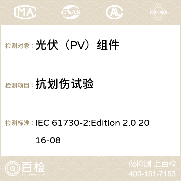 抗划伤试验 光伏组件安全鉴定 第2部分：试验要求 IEC 61730-2:
Edition 2.0 2016-08 10.10