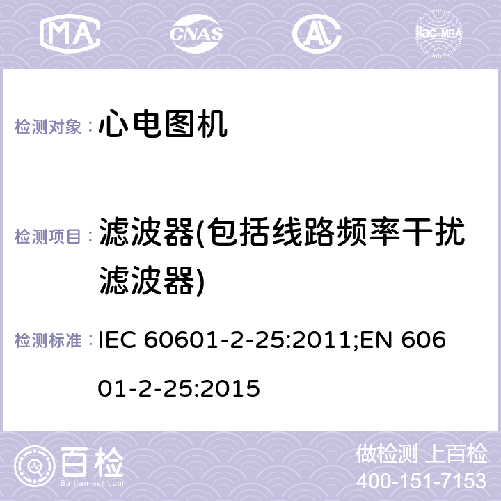 滤波器(包括线路频率干扰滤波器) 医用电气设备 第2-25部分：心电图机安全专用要求 IEC 60601-2-25:2011;
EN 60601-2-25:2015 201.12.4.105.3