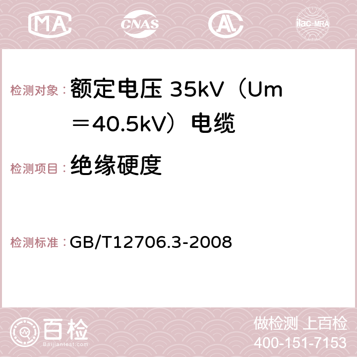 绝缘硬度 额定电压 1kV（Um＝1.2kV）到 35kV（Um＝40.5kV）挤包绝缘电力电缆及附件 第3部分：额定电压 35kV（Um＝40.5kV）电缆 GB/T12706.3-2008 19.18