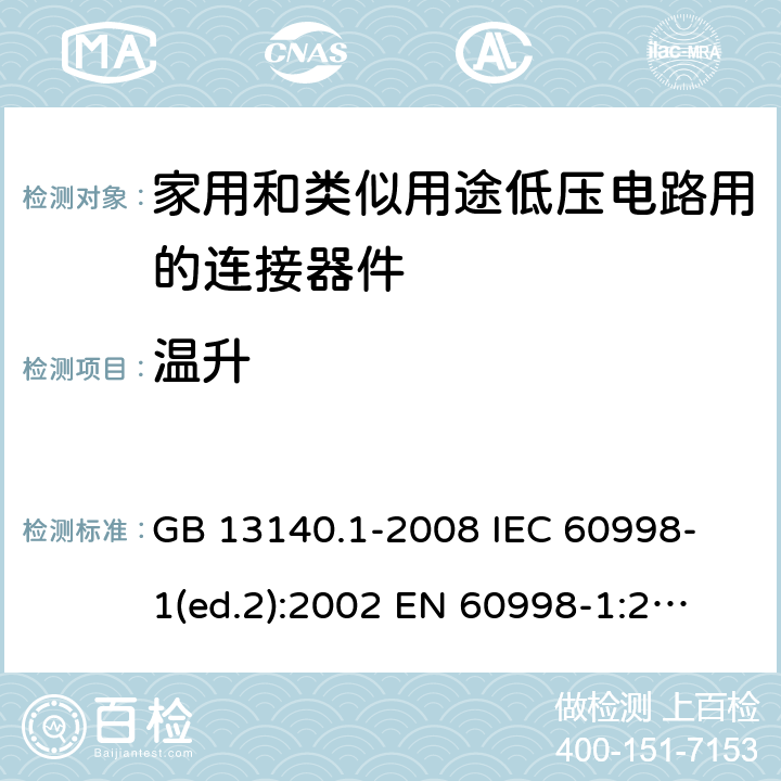 温升 家用和类似用途低压电路用的连接器件 第1部分：通用要求 GB 13140.1-2008 
IEC 60998-1(ed.2):2002 
EN 60998-1:2004
 15