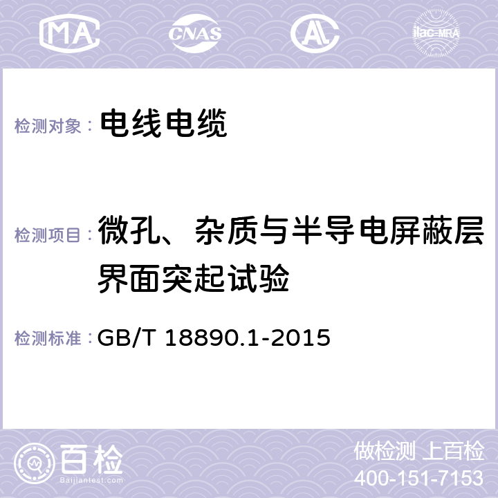 微孔、杂质与半导电屏蔽层界面突起试验 额定电压220kV(Um=252kV)交联聚乙烯绝缘电力电缆及其附件 第1部分:试验方法和要求 GB/T 18890.1-2015 12.5.9