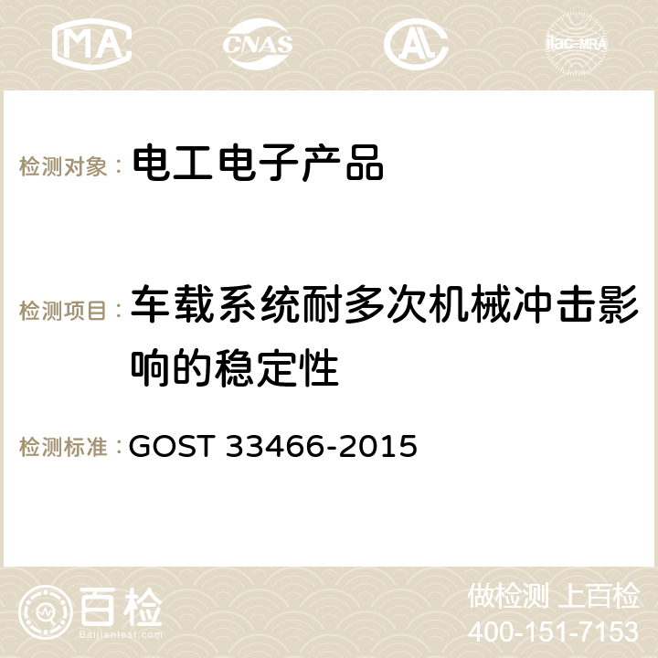 车载系统耐多次机械冲击影响的稳定性 33466-2015 GLONASS 车载应急呼叫系统电磁兼容、环境和机械阻力要求及测试方法 GOST  7.2.4