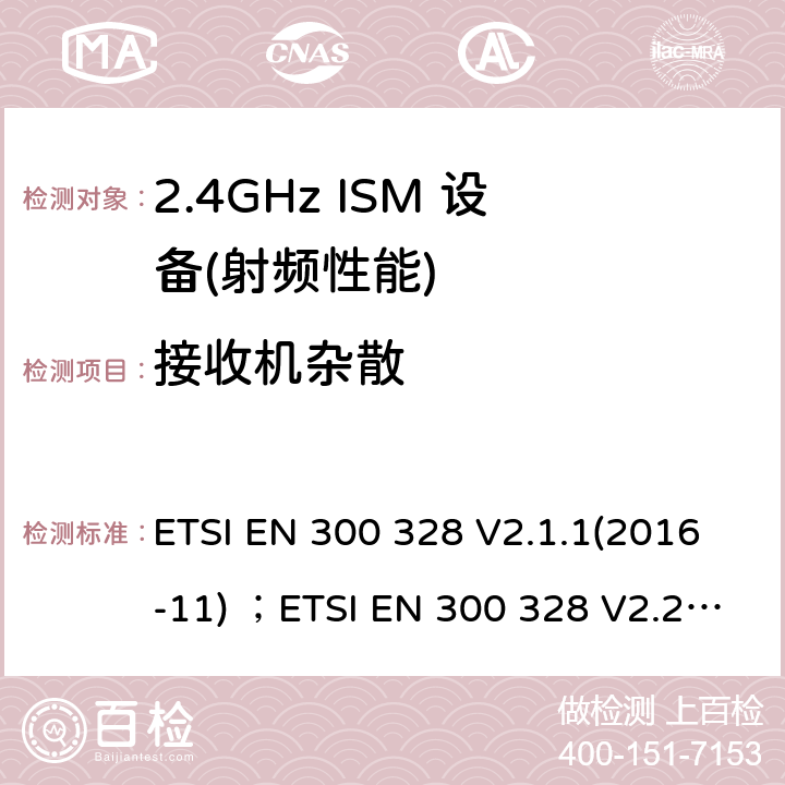 接收机杂散 电磁兼容性及无线电频谱管理（ERM）；工作在2.4GHz工科医频段且运用宽带调制技术的数字传输设备；覆盖 2014/53/EU指令的第3.2条款基本要求的协调标准 ETSI EN 300 328 V2.1.1(2016-11) ；ETSI EN 300 328 V2.2.2 (2019-07) 5.4.10