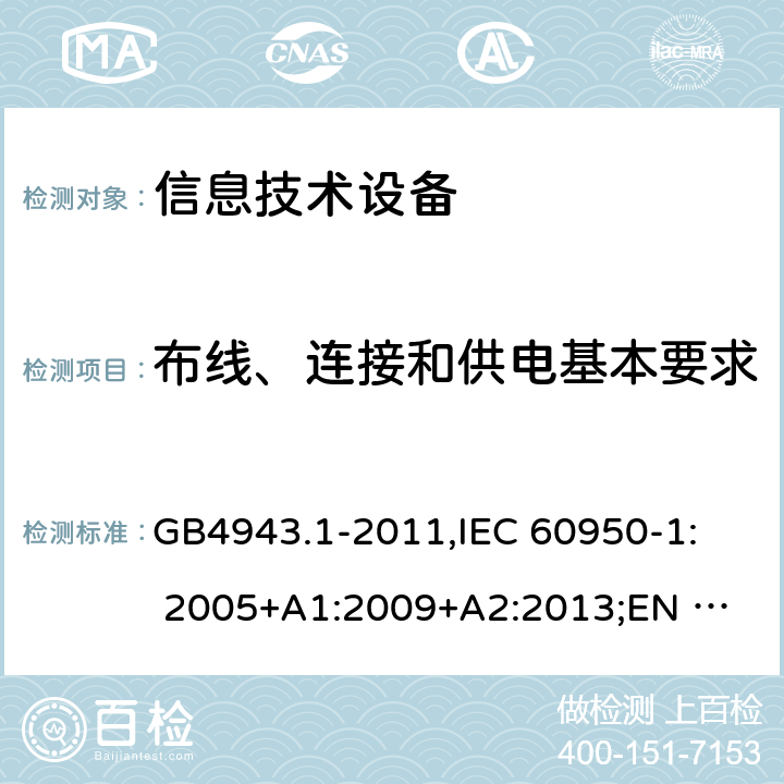 布线、连接和供电基本要求 信息技术设备安全 第1部分：通用要求 GB4943.1-2011,
IEC 60950-1: 2005+A1:2009+A2:2013;
EN 60950-1:2006+
A11:2009+A1:2010+
A12:2011+A2:2013 3.1