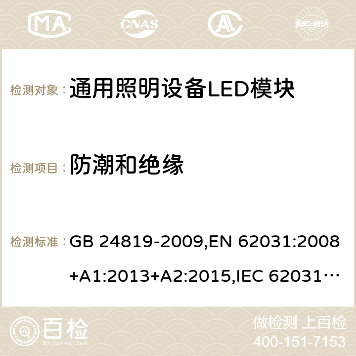 防潮和绝缘 普通照明用LED模块 安全要求 GB 24819-2009,EN 62031:2008+A1:2013+A2:2015,IEC 62031:2008+A1:2012+A2:2014,AS/NZS62031:2014 11