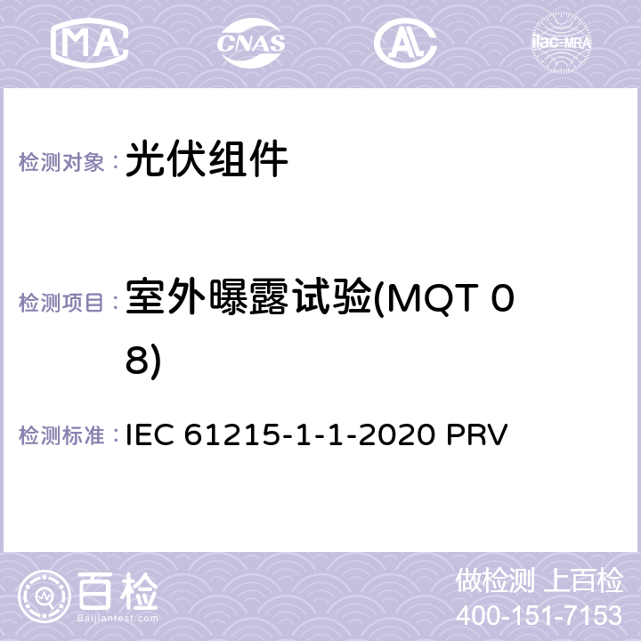 室外曝露试验(MQT 08) IEC 61215-1-1 地面光伏（PV）组件.设计鉴定和型式认证.第1-1部分：晶体硅光伏（PV）组件试验的特殊要求 -2020 PRV 11.8