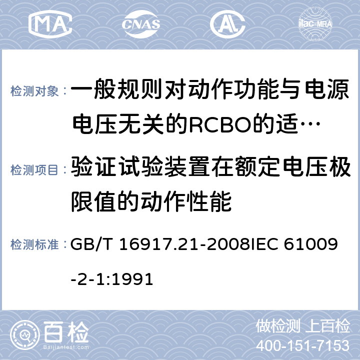 验证试验装置在额定电压极限值的动作性能 家用和类似用途的带过电流保护的剩余电流断路器（RCBO） 第21部分:一般规则对动作功能与电源电压无关的RCBO的适用性 GB/T 16917.21-2008IEC 61009-2-1:1991 9.16