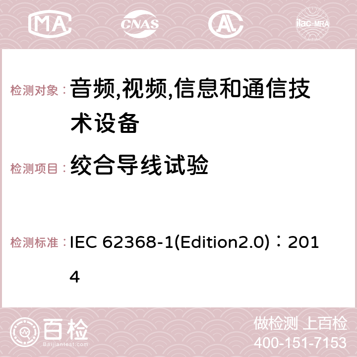 绞合导线试验 音频,视频,信息和通信技术设备-第一部分: 通用要求 IEC 62368-1(Edition2.0)：2014 Annex G.7.6.2.2