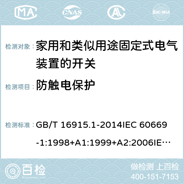 防触电保护 家用和类似用途固定式电气装置的开关 第1部分：通用要求 GB/T 16915.1-2014
IEC 60669-1:1998+A1:1999+A2:2006
IEC 60669-1:2017
EN 60669-1:1999+A1:2002+A2:2008
EN 60669-1:2018
AS/NZS 60669.1:2013 10