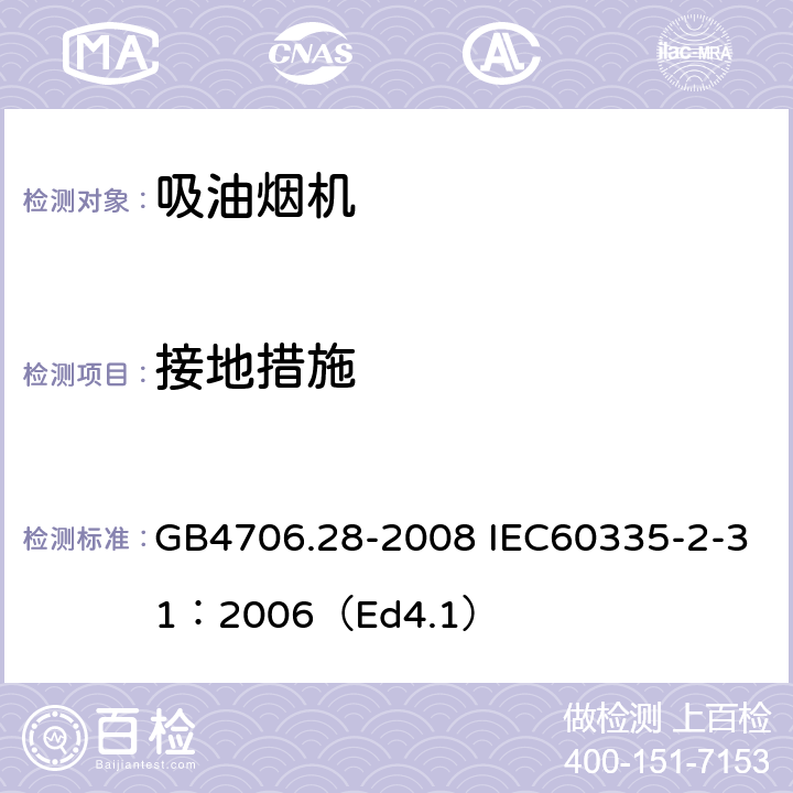 接地措施 家用和类似用途电器的安全 吸油烟机的特殊要求 GB4706.28-2008 IEC60335-2-31：2006（Ed4.1） 27