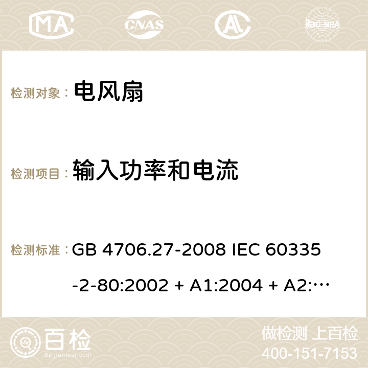 输入功率和电流 家用和类似用途电器的安全 – 第二部分:特殊要求 – 电风扇 GB 4706.27-2008 

IEC 60335-2-80:2002 + A1:2004 + A2:2008 

IEC60335-2-80:2015

EN 60335-2-80:2003 + A1:2004 + A2: 2009 Cl. 10