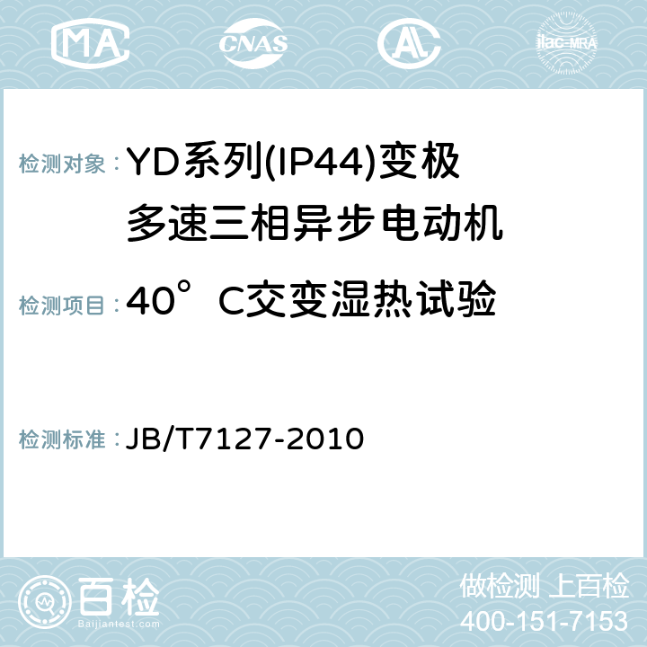 40°C交变湿热试验 YD系列(IP44)变极多速三相异步电动机技术条件(机座号80～280) JB/T7127-2010 5.8