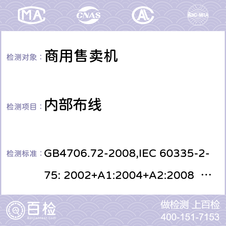 内部布线 家用和类似用途电器的安全商用售卖机的特殊要求 GB4706.72-2008,IEC 60335-2-75: 2002+A1:2004+A2:2008 IEC 60335-2-75 :2012+A1:2015 23