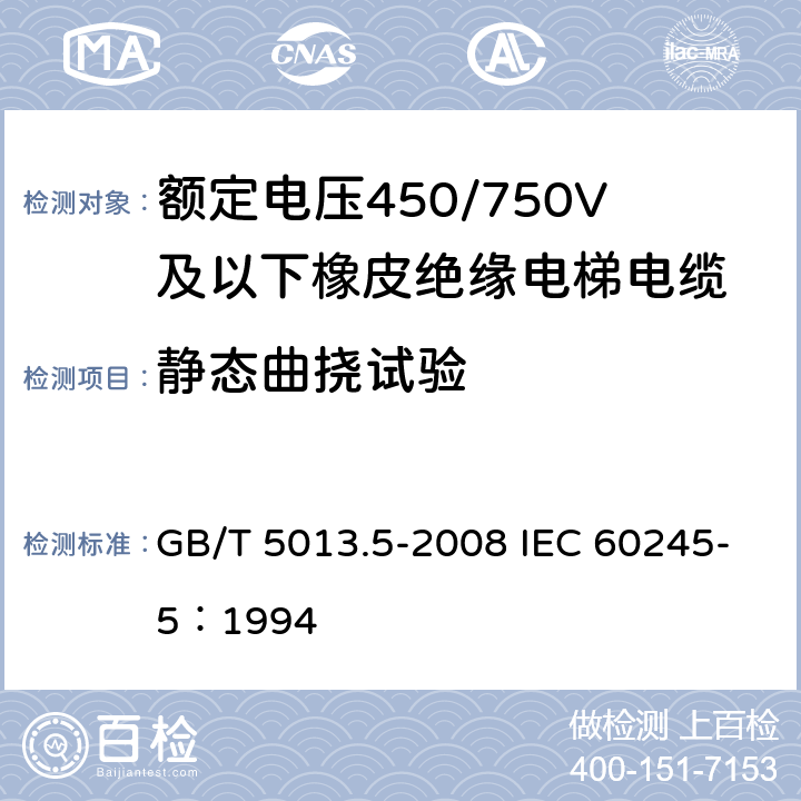 静态曲挠试验 《额定电压450/750V及以下橡皮绝缘电缆 第5部分：电梯电缆》 GB/T 5013.5-2008 IEC 60245-5：1994 2.4