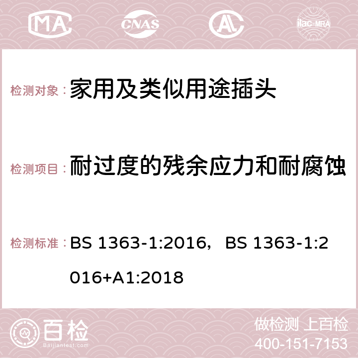 耐过度的残余应力和耐腐蚀 13A插头,插座,转换器和连接器-1部分:对可更换线和不可更换线13A保险丝插头的要求 BS 1363-1:2016，
BS 1363-1:2016+A1:2018 24