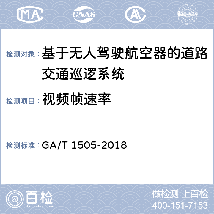 视频帧速率 《基于无人驾驶航空器的道路交通巡逻系统通用技术条件》 GA/T 1505-2018 6.3.2.1.3