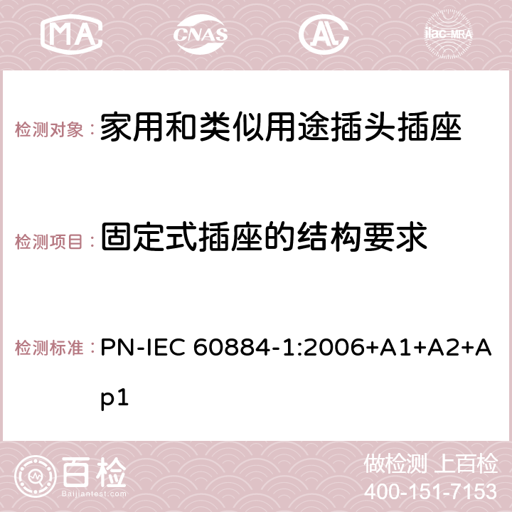 固定式插座的结构要求 家用和类似用途插头插座 第1部分: 通用要求 PN-IEC 60884-1:2006+A1+A2+Ap1 13