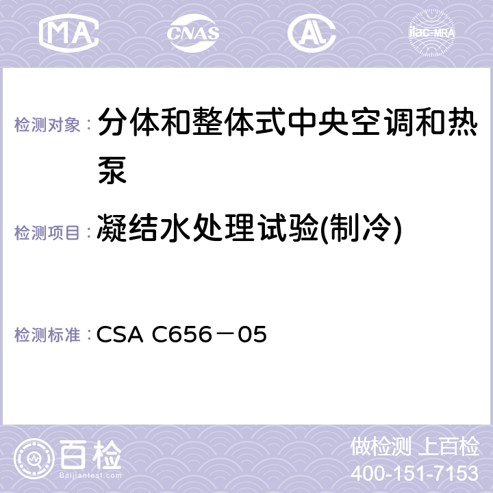 凝结水处理试验(制冷) CSA C656-05 7.6 分体和整体式中央空调和热泵性能要求 CSA C656－05 7.6
