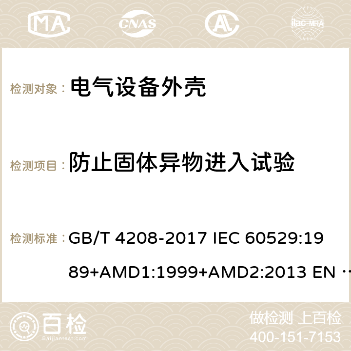 防止固体异物进入试验 外壳防护等级(IP代码) GB/T 4208-2017 IEC 60529:1989+AMD1:1999+AMD2:2013 EN 60529:1991+AMD1:2000+AMD2:2013 13