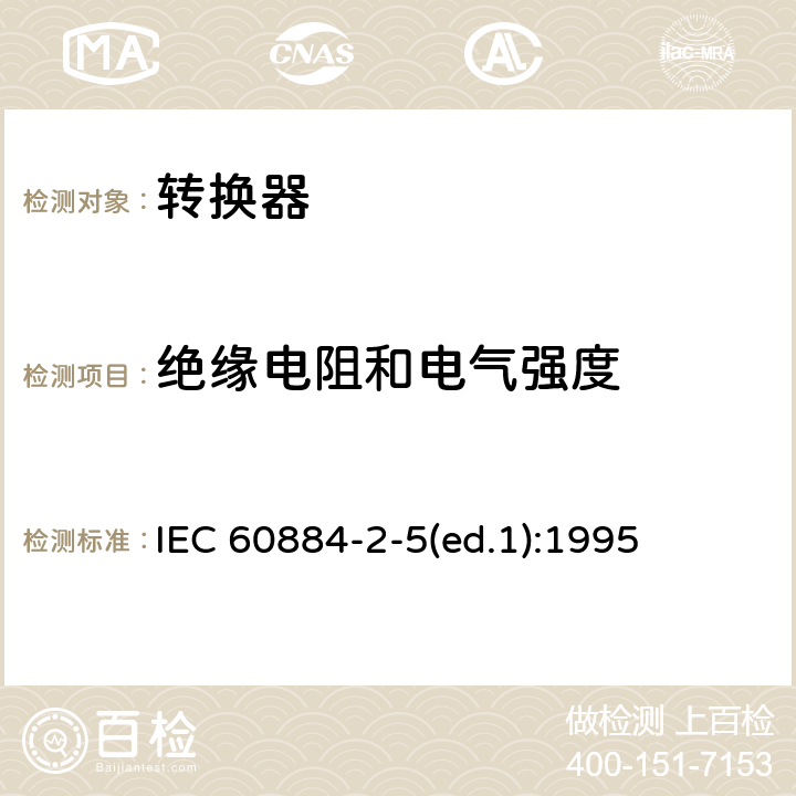 绝缘电阻和电气强度 家用和类似用途插头插座 第2-5部分：转换器的特殊要求 IEC 60884-2-5(ed.1):1995 17