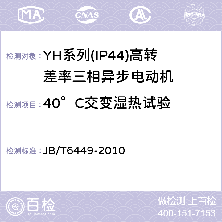 40°C交变湿热试验 YH系列(IP44)高转差率三相异步电动机技术条件(机座号80～280 JB/T6449-2010 5.8