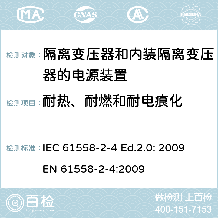 耐热、耐燃和耐电痕化 电源电压为1 100V及以下的变压器、电抗器、电源装置和类似产品的安全 第2-4部分：隔离变压器和内装隔离变压器的电源装置的特殊要求和试验 IEC 61558-2-4 Ed.2.0: 2009
EN 61558-2-4:2009 27