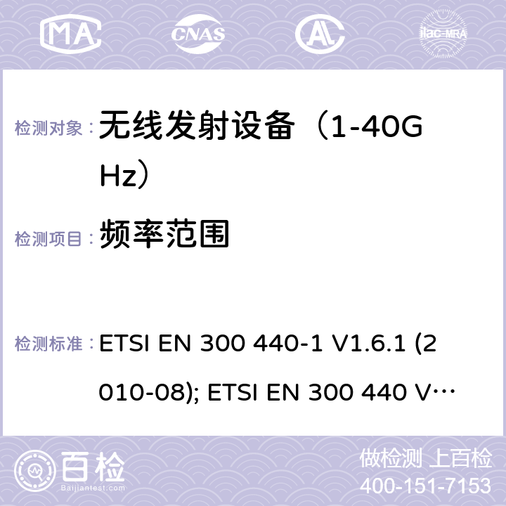 频率范围 《无线电发射设备参数通用要求和测量方法》 ETSI EN 300 440-1 V1.6.1 (2010-08); ETSI EN 300 440 V2.1.1 (2017-03); ETSI EN 300 440 V2.2.1 (2018-07)