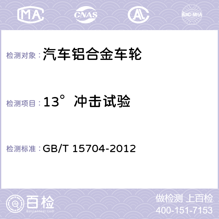 13°冲击试验 道路车辆 轻合金车轮 冲击试验方法 GB/T 15704-2012