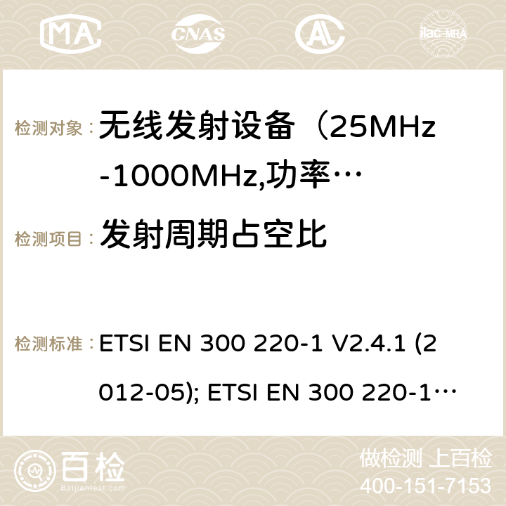 发射周期占空比 电磁发射限值，射频要求和测试方法 ETSI EN 300 220-1 V2.4.1 (2012-05); ETSI EN 300 220-1 V3.1.1 (2017-02); ETSI EN 300 220-2 V3.1.1 (2017-02); ETSI EN 300 220-2 V3.2.1 (2018-06); ETSI EN 300 220-3-1 V2.1.1 (2016-12); ETSI EN 300 220-3-2 V1.1.1 (2017-02)
