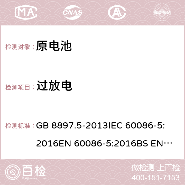 过放电 原电池第5部分：水溶液电解质电池的安全要求 GB 8897.5-2013
IEC 60086-5:2016
EN 60086-5:2016
BS EN 60086-5-2016 6.3.2.3