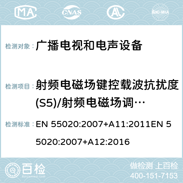 射频电磁场键控载波抗扰度(S5)/射频电磁场调幅载波抗扰度80MHz~150MHz(S6) EN 55020:2007 声音和电视广播接收机及有关设备抗扰度特性限值和测量方法 +A11:2011
+A12:2016 4.7