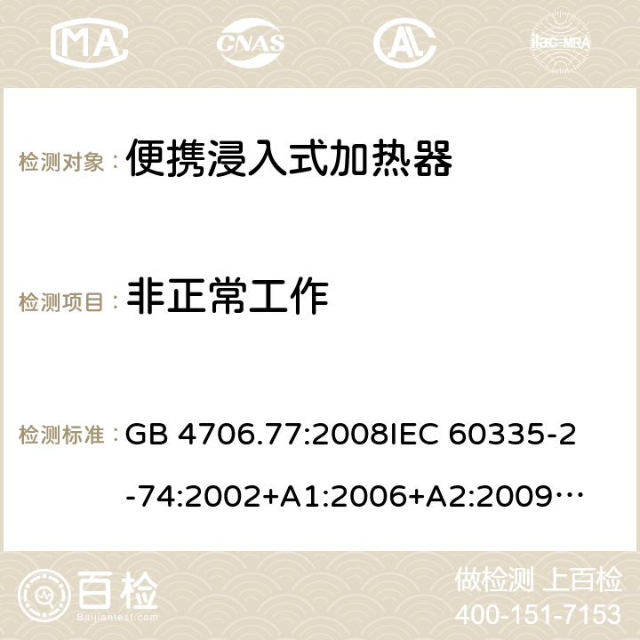 非正常工作 家用电器及类似电器的安全 第二部分-便携式水加热器的特殊要求 GB 4706.77:2008
IEC 60335-2-74:2002
+A1:2006+A2:2009
EN 60335-2-74:2003+A1:2006+
A2:2009+A11:2018
AS/NZS 60335.2.74:2018
 19