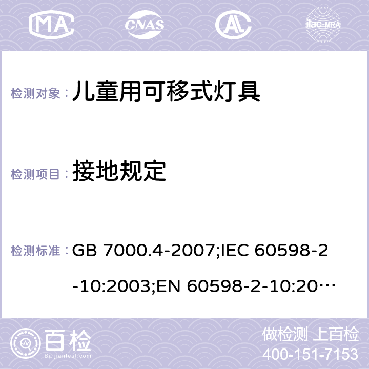 接地规定 灯具 第2-10部分：儿童用可移式灯具 GB 7000.4-2007;
IEC 60598-2-10:2003;
EN 60598-2-10:2003; AS/NZS 60598.2.10-2015；AS/NZS 60598.2.10-1998;BS EN 60598-2-10-2003 8