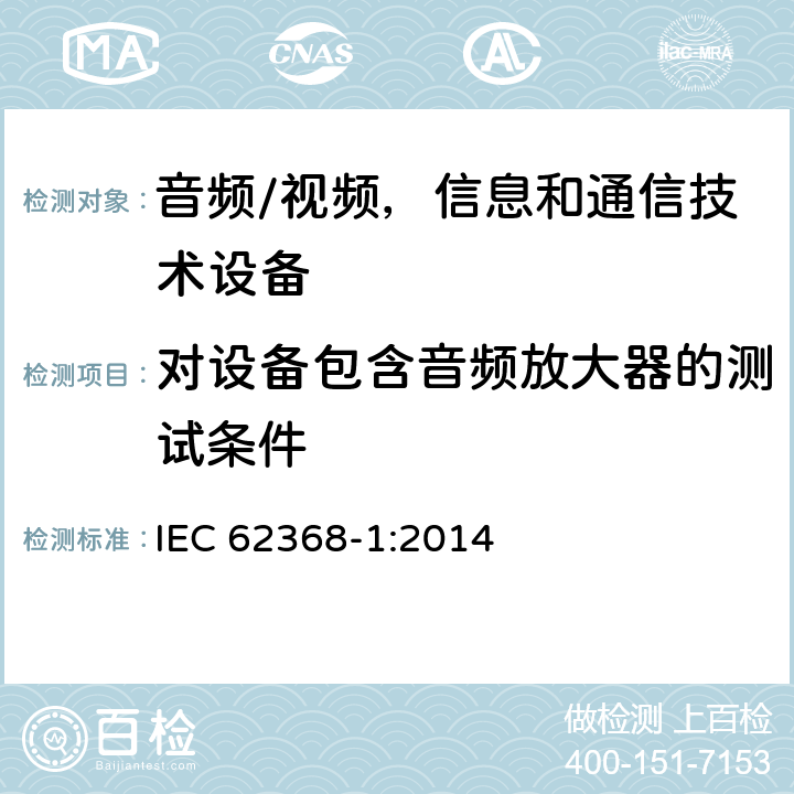 对设备包含音频放大器的测试条件 音频/视频，信息和通信技术设备 - 第1部分：安全要求 IEC 62368-1:2014 Annex E