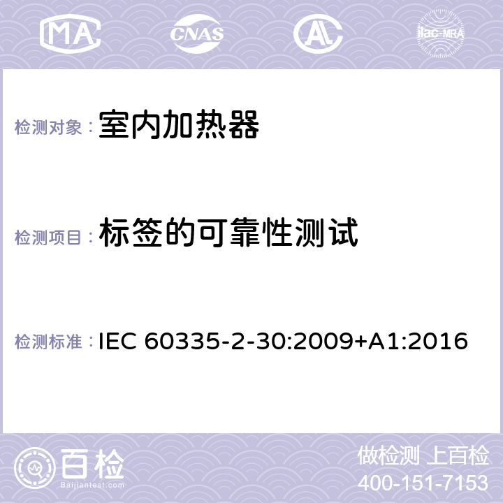 标签的可靠性测试 家用和类似用途电器的安全 第二部分: 室内加热器的特殊要求 IEC 60335-2-30:2009+A1:2016 7标签的可靠性测试