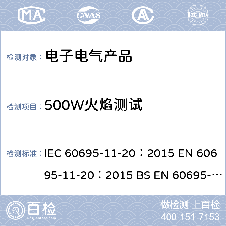 500W火焰测试 IEC 60695-1 着火危险试验.第11-20部分:500W火焰的试验方法 1-20：2015 EN 60695-11-20：2015 BS EN 60695-11-20：2015 AS/NZS 60695-11-20：2001