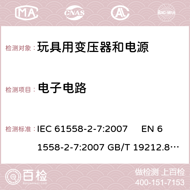 电子电路 电力变压器、电源、电抗器和类似产品的安全 第2-7部分玩具用变压器和电源的特殊要求和试验 IEC 61558-2-7:2007 EN 61558-2-7:2007 GB/T 19212.8-2012 
AS/NZS61558.2.7:2008 +A1:2012 BS EN 61558-2-7:2009 附录H