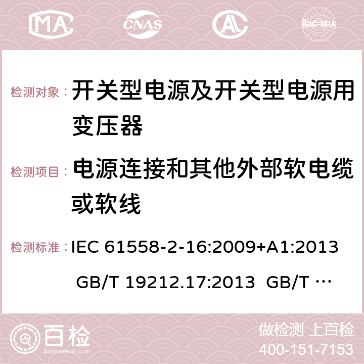 电源连接和其他外部软电缆或软线 电源电压为1 100V及以下的变压器、电抗器、电源装置和类似产品的安全 第17部分：开关型电源装置和开关型电源装置用变压器的特殊要求和试验 IEC 61558-2-16:2009+A1:2013 GB/T 19212.17:2013 GB/T 19212.17:2019 22