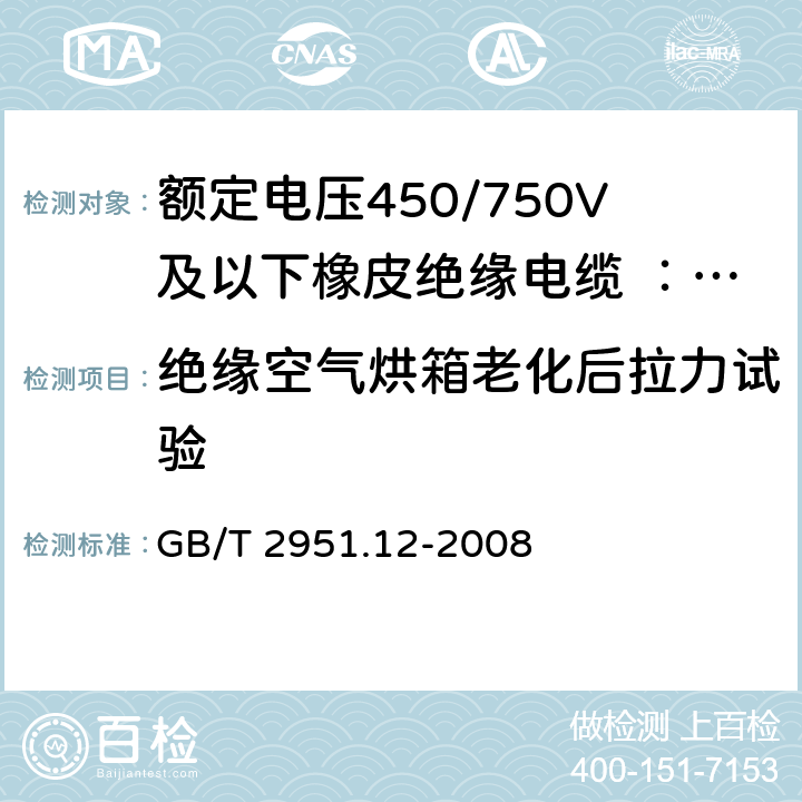 绝缘空气烘箱老化后拉力试验 电缆和光缆绝缘和护套材料通用试验方法 第12部分：通用试验方法 热老化试验方法 
GB/T 2951.12-2008 8.1