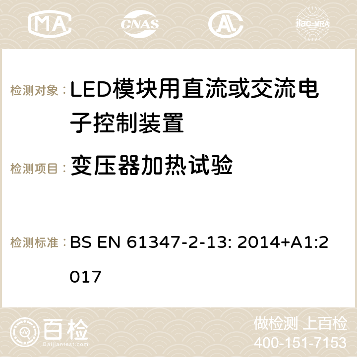 变压器加热试验 灯的控制装置.第14部分:LED模块用直流或交流电子控制装置的特殊要求 BS EN 61347-2-13: 2014+A1:2017 15