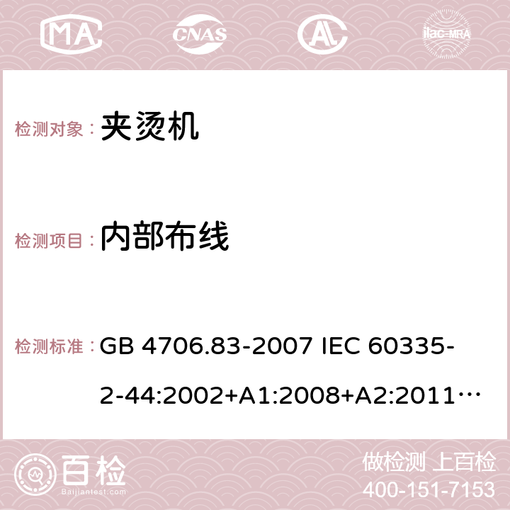 內部布線 家用和類似用途電器的安全　夾燙機的特殊要求 GB 4706.83-2007 
IEC 60335-2-44:2002+A1:2008+A2:2011
EN 60335-2-44:2002+ A1:2008+A2:2012 
CSA E60335-2-44-14-2014
AS/NZS 60335.2.44-2012
 23